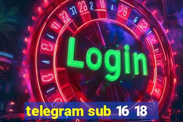 telegram sub 16 18